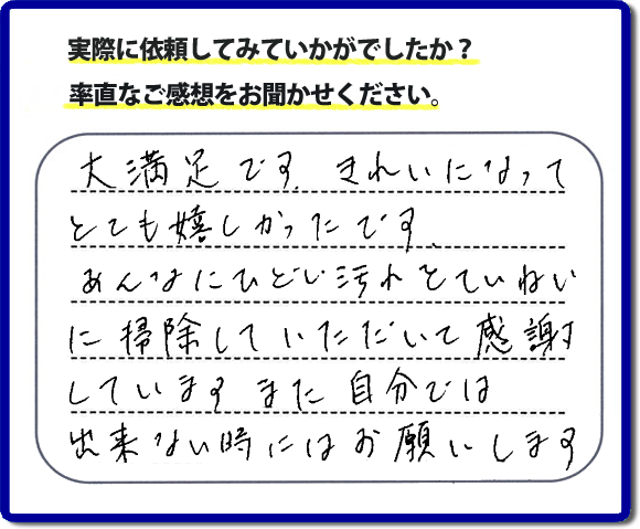 クチコミ評判３４　「大満足です。きれいになってとても嬉しかったです。あんなにひどい汚れをていねいに掃除していただいて感謝しています。また自分ではできない時にはお願いします。」便利屋・何でも屋の【便利屋】暮らしなんでもお助け隊 福岡赤坂店では、片付け・お掃除し隊では、以前までは自分でやっていたけど、怪我をしてできなくなった、年を重ねて作業が辛くなったので自分のかわりに、お掃除、庭の草とり、片付け、電球交換などのお困りごとをお客様にかわってお手伝いさせていただいています。今回のお客様はお掃除のご依頼でしたが、たいへん満足していただけて本当に良かったです。次回はお風呂のお掃除のご相談をお受けしています。次回も満足していただけるようにお掃除いたします。お任せください！