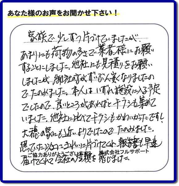 親の家やご実家の一軒丸ごと片づけを専門に行う当社「【便利屋】暮らしなんでもお助け隊 福岡赤坂店」がご家族様より、家の不用品の回収、粗大ゴミ処分、大型家具の処理等の片付けを依頼されました。作業後に次のような評価・評判の声（口コミ）をいただきました。『家族で少しずつ片づけていましたが、あまりにも荷物の多さで業者様にお願いすることにしました。他社にも見積りをお願いしましたが、御社の方がずいぶん安くなりましたのでたのみました。本人はいずれ施設に入る予定でしたので、良いところがあればとチラシも集めていました。他社に比べてチラシもかわいかったですし、大穂の家にも近いようでしたのでたのみました。思っていた以上にきれいに片づけてくれ、報告書も早速届けてくれて会社の信頼を感じました。』とのこと。感謝感激のお客様からの評価・評判をいただきました。片付け専門の当社「【便利屋】暮らしなんでもお助け隊 福岡赤坂店」では、不要品ごみ捨て、不用品回収、大型家具の処分、大型家電の収集など、さらに、庭の手入れ（植木の剪定、伐採、草取り、草刈）や家の中のハウスクリーニングなど家に関するあらゆるお困りごとを即解決しています。「困った！どうしよう？」という時には、片付け専門の便利屋「【便利屋】暮らしなんでもお助け隊 福岡赤坂店」へ今すぐお電話ください。当社は、お客様からのくちコミ獲得数福岡でNo1、お客様からの評価、評判も福岡で一番の「片付け専門の便利屋・不用品のことなら何でも片付けている何でも屋」です。