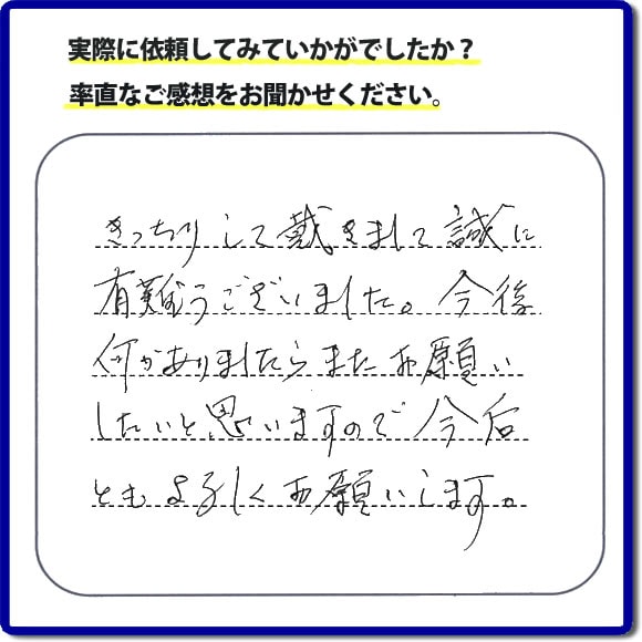 きっちりして戴きまして誠にありがとうございました。今後も何かありましたらまたお願いしたいと思いますので、今後ともよろしくお願いします。