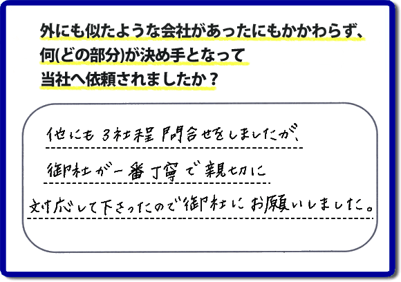 他にも３社程問合せをしましたが、御社が一番丁寧で新設に対応して下さったので御社にお願いしました。