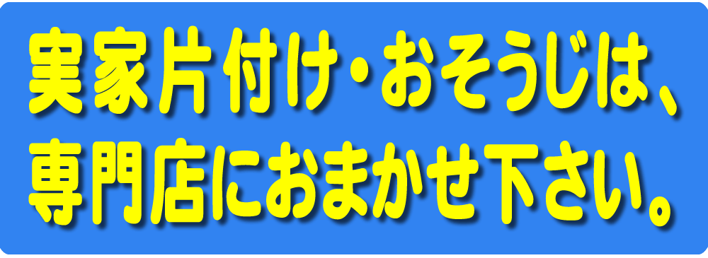実家片付け・おそうじは、専門店におまかせ下さい。